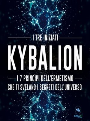 cover image of Kybalion. I 7 princìpi dell'Ermetismo che ti svelano i segreti dell'universo